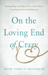 On the Loving End of Crazy- Finding Hope and Help to Face Your Loved One's Crippling Anxiety and Depression